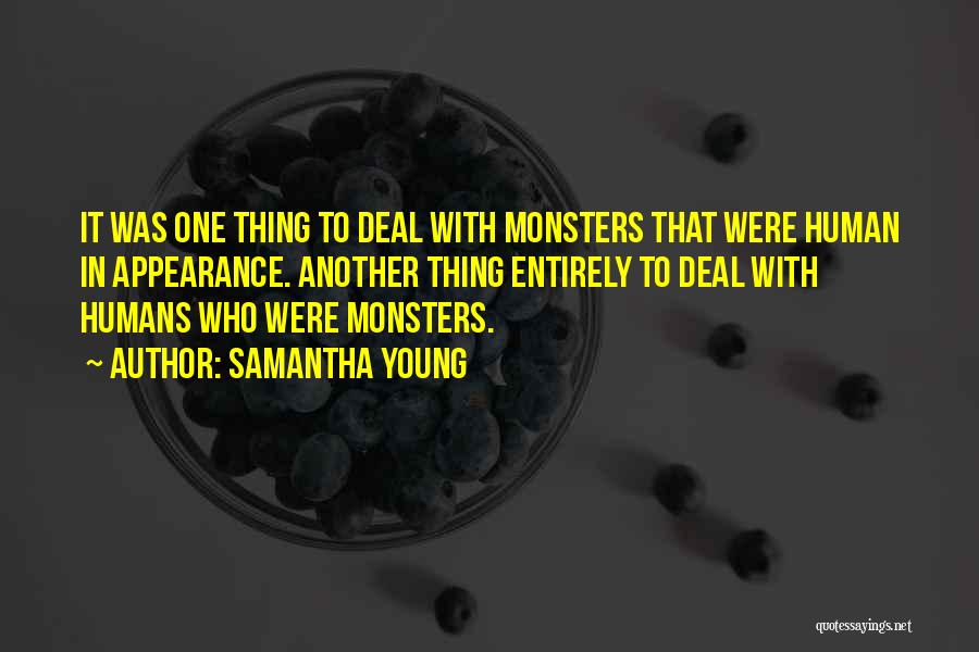 Samantha Young Quotes: It Was One Thing To Deal With Monsters That Were Human In Appearance. Another Thing Entirely To Deal With Humans