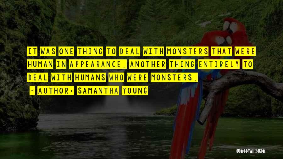 Samantha Young Quotes: It Was One Thing To Deal With Monsters That Were Human In Appearance. Another Thing Entirely To Deal With Humans