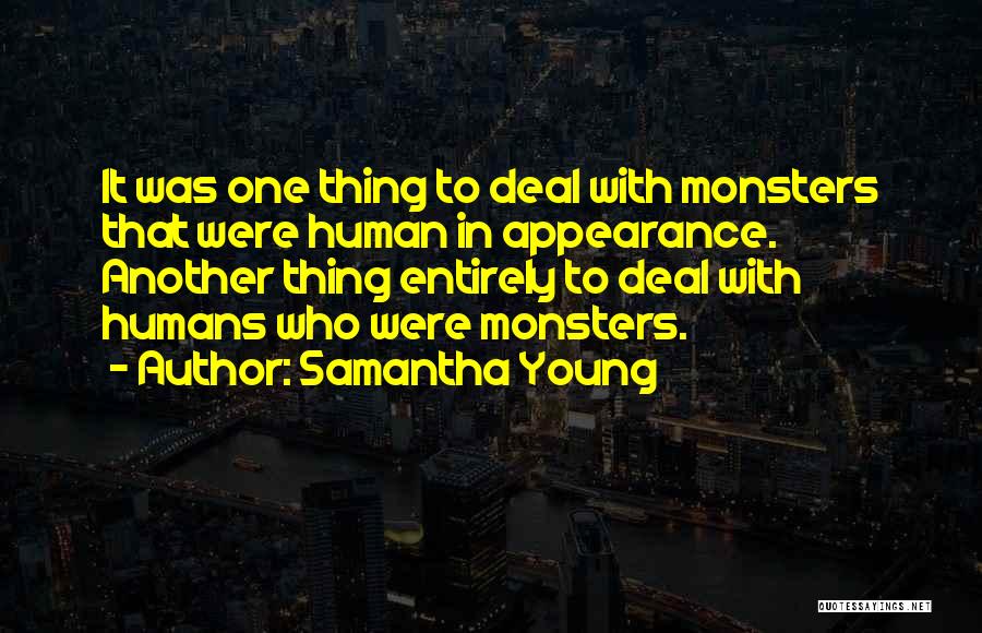 Samantha Young Quotes: It Was One Thing To Deal With Monsters That Were Human In Appearance. Another Thing Entirely To Deal With Humans
