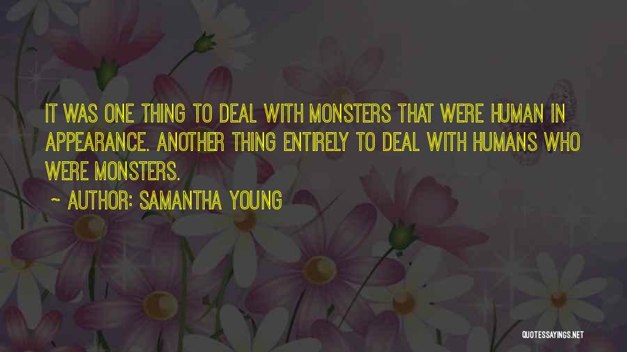 Samantha Young Quotes: It Was One Thing To Deal With Monsters That Were Human In Appearance. Another Thing Entirely To Deal With Humans
