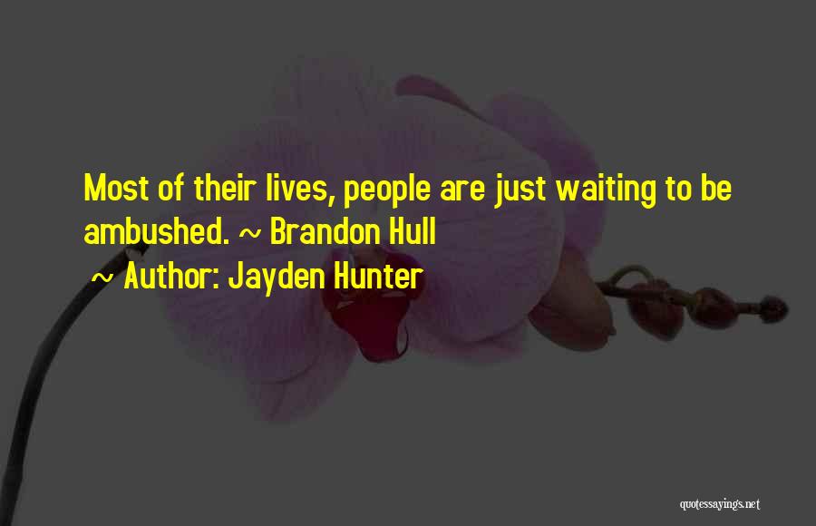 Jayden Hunter Quotes: Most Of Their Lives, People Are Just Waiting To Be Ambushed. ~ Brandon Hull