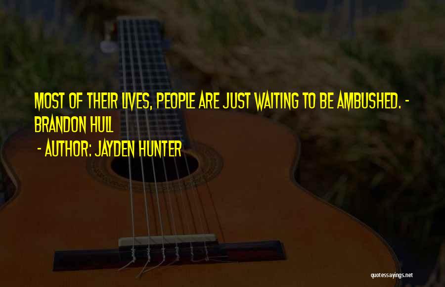 Jayden Hunter Quotes: Most Of Their Lives, People Are Just Waiting To Be Ambushed. ~ Brandon Hull