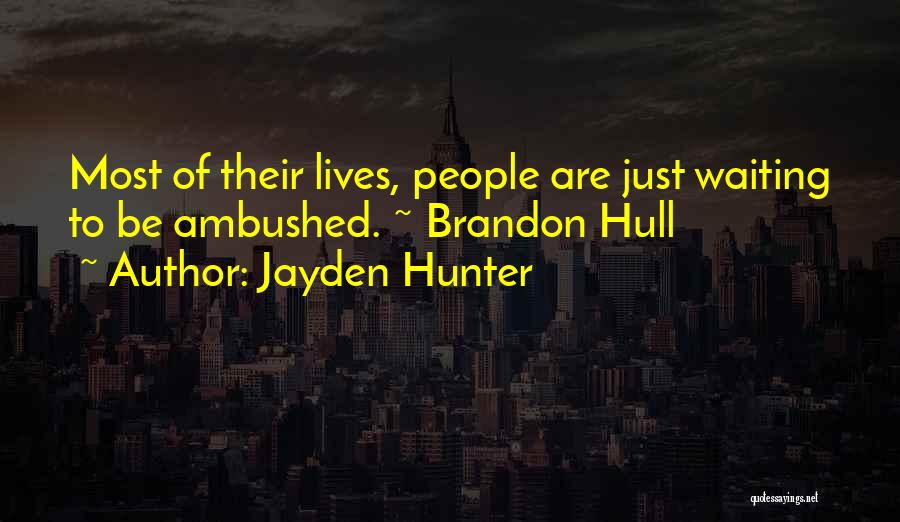 Jayden Hunter Quotes: Most Of Their Lives, People Are Just Waiting To Be Ambushed. ~ Brandon Hull