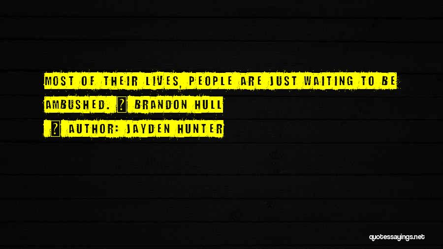 Jayden Hunter Quotes: Most Of Their Lives, People Are Just Waiting To Be Ambushed. ~ Brandon Hull