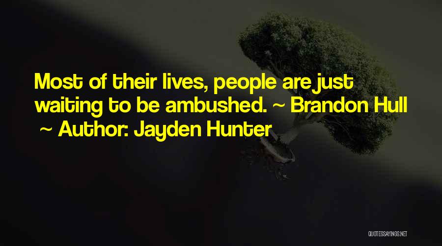 Jayden Hunter Quotes: Most Of Their Lives, People Are Just Waiting To Be Ambushed. ~ Brandon Hull