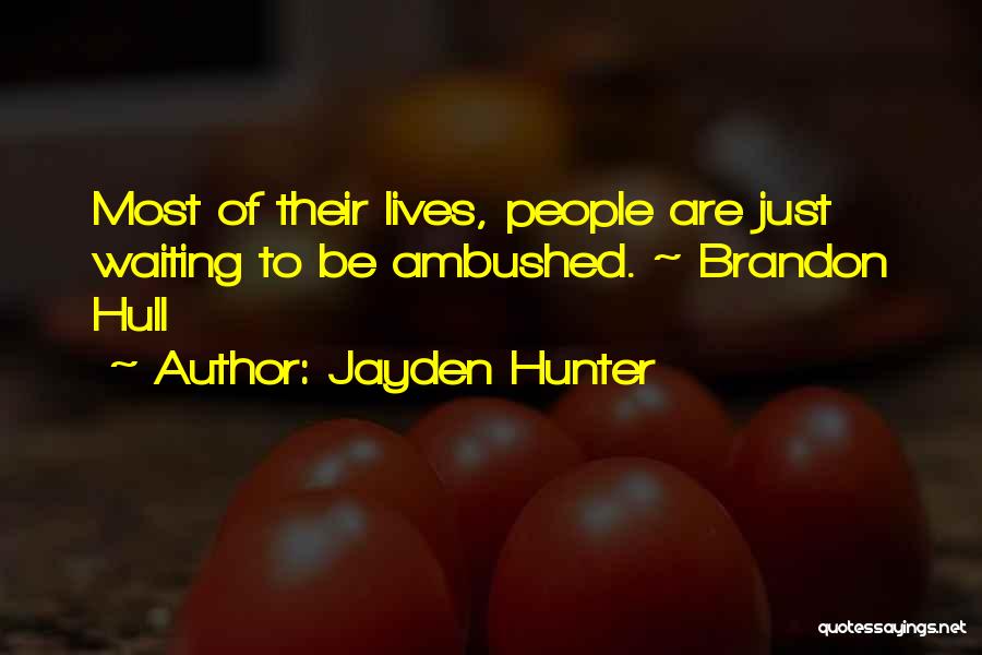 Jayden Hunter Quotes: Most Of Their Lives, People Are Just Waiting To Be Ambushed. ~ Brandon Hull