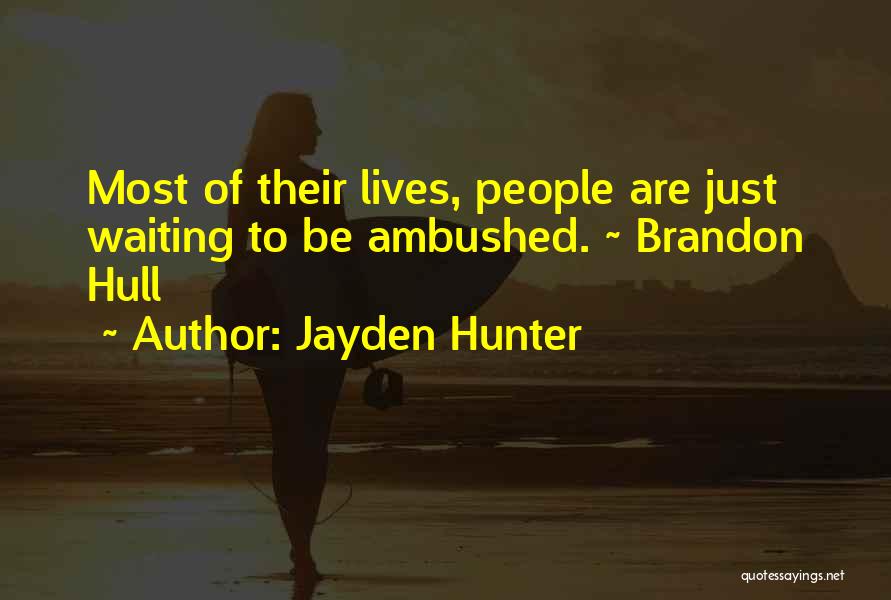 Jayden Hunter Quotes: Most Of Their Lives, People Are Just Waiting To Be Ambushed. ~ Brandon Hull