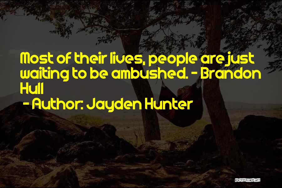 Jayden Hunter Quotes: Most Of Their Lives, People Are Just Waiting To Be Ambushed. ~ Brandon Hull