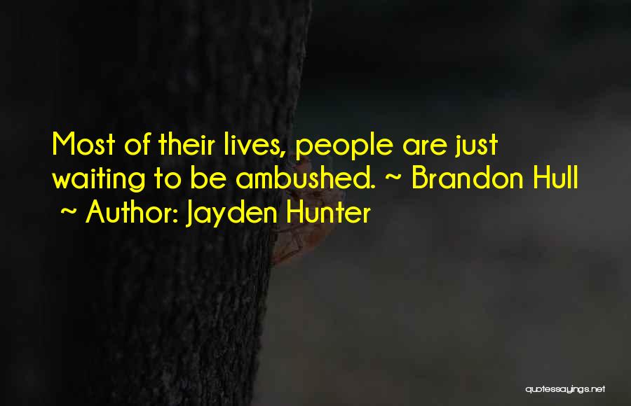 Jayden Hunter Quotes: Most Of Their Lives, People Are Just Waiting To Be Ambushed. ~ Brandon Hull