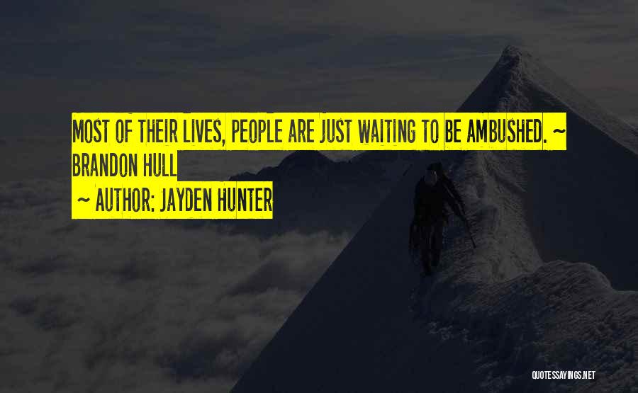 Jayden Hunter Quotes: Most Of Their Lives, People Are Just Waiting To Be Ambushed. ~ Brandon Hull