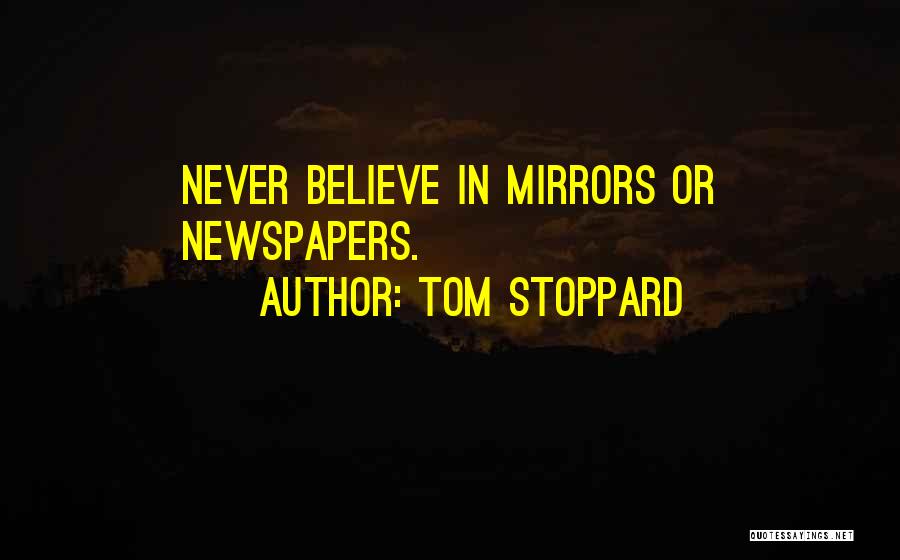 Tom Stoppard Quotes: Never Believe In Mirrors Or Newspapers.