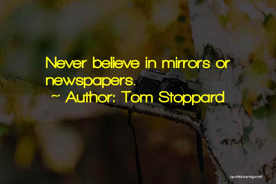 Tom Stoppard Quotes: Never Believe In Mirrors Or Newspapers.