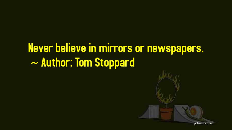 Tom Stoppard Quotes: Never Believe In Mirrors Or Newspapers.