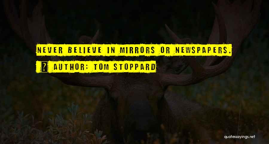 Tom Stoppard Quotes: Never Believe In Mirrors Or Newspapers.