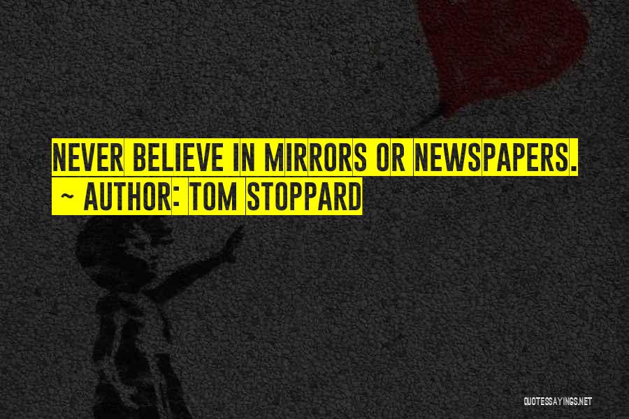 Tom Stoppard Quotes: Never Believe In Mirrors Or Newspapers.