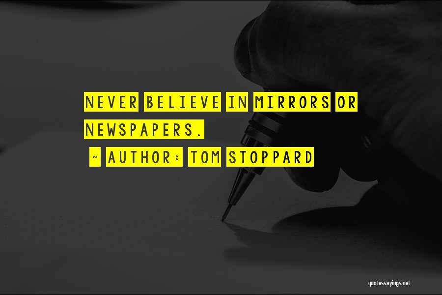 Tom Stoppard Quotes: Never Believe In Mirrors Or Newspapers.