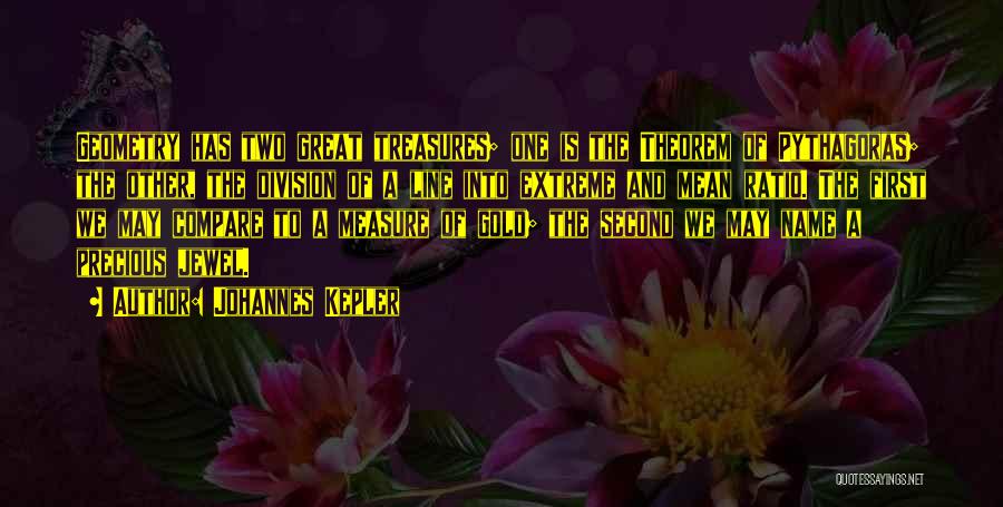 Johannes Kepler Quotes: Geometry Has Two Great Treasures; One Is The Theorem Of Pythagoras; The Other, The Division Of A Line Into Extreme