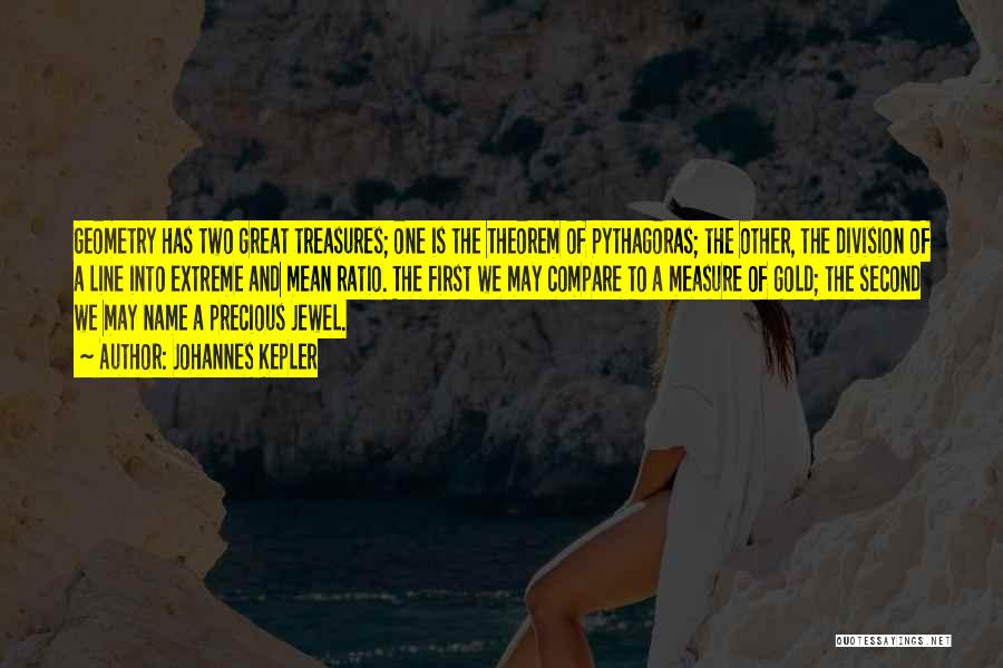 Johannes Kepler Quotes: Geometry Has Two Great Treasures; One Is The Theorem Of Pythagoras; The Other, The Division Of A Line Into Extreme