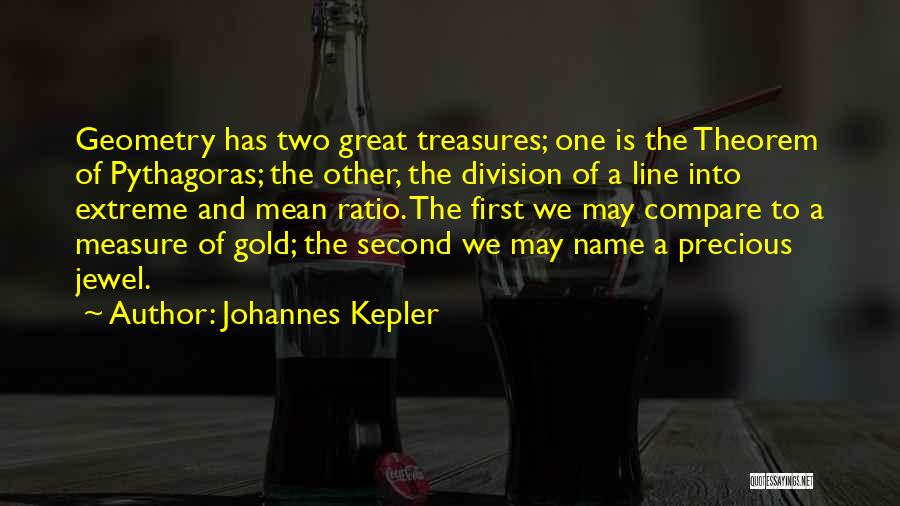 Johannes Kepler Quotes: Geometry Has Two Great Treasures; One Is The Theorem Of Pythagoras; The Other, The Division Of A Line Into Extreme