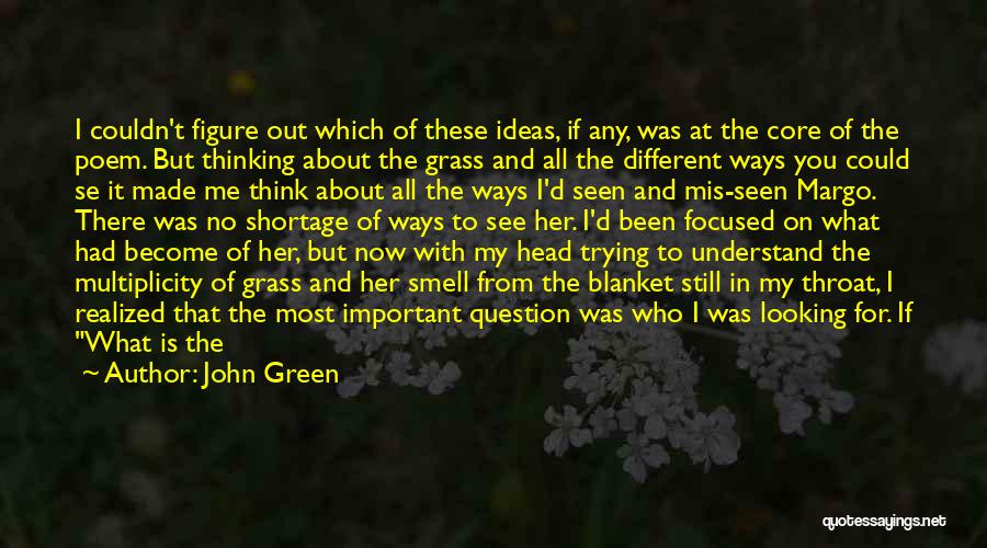 John Green Quotes: I Couldn't Figure Out Which Of These Ideas, If Any, Was At The Core Of The Poem. But Thinking About