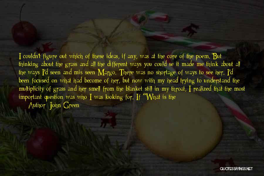 John Green Quotes: I Couldn't Figure Out Which Of These Ideas, If Any, Was At The Core Of The Poem. But Thinking About