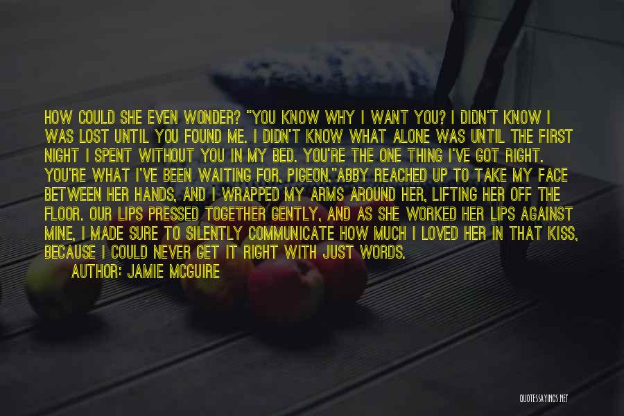 Jamie McGuire Quotes: How Could She Even Wonder? You Know Why I Want You? I Didn't Know I Was Lost Until You Found