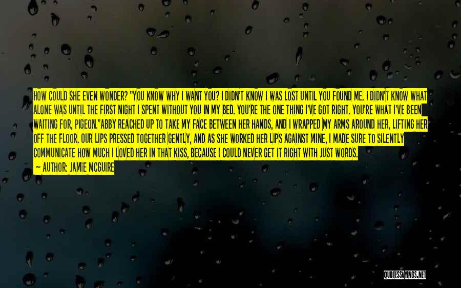 Jamie McGuire Quotes: How Could She Even Wonder? You Know Why I Want You? I Didn't Know I Was Lost Until You Found