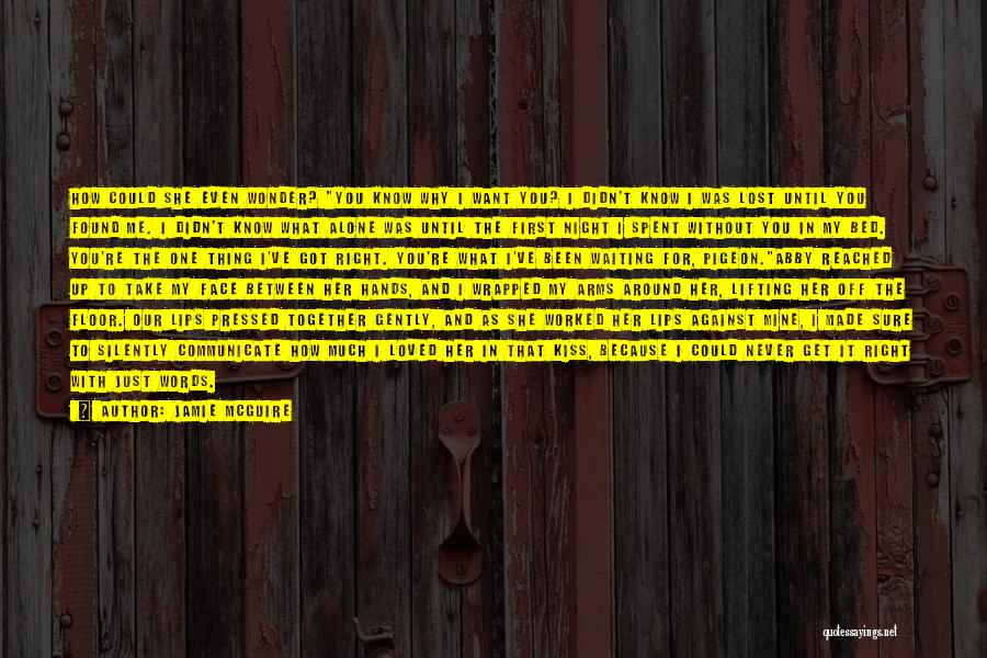 Jamie McGuire Quotes: How Could She Even Wonder? You Know Why I Want You? I Didn't Know I Was Lost Until You Found