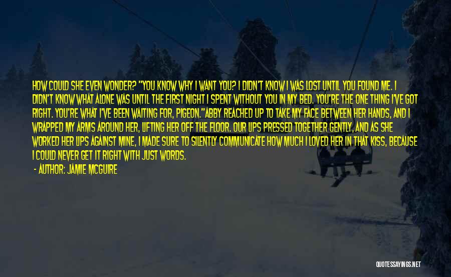 Jamie McGuire Quotes: How Could She Even Wonder? You Know Why I Want You? I Didn't Know I Was Lost Until You Found