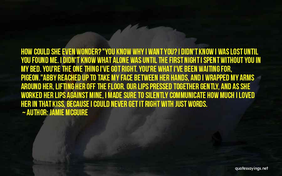 Jamie McGuire Quotes: How Could She Even Wonder? You Know Why I Want You? I Didn't Know I Was Lost Until You Found