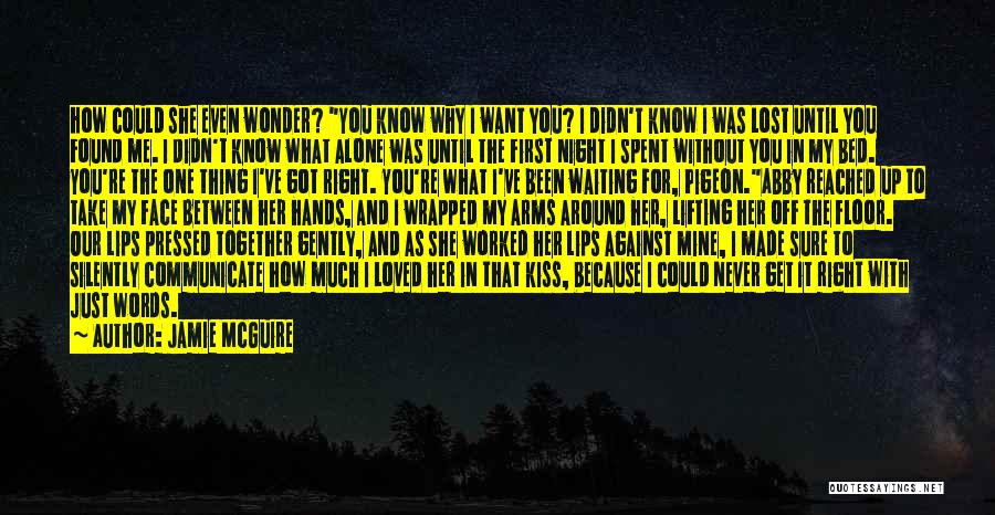 Jamie McGuire Quotes: How Could She Even Wonder? You Know Why I Want You? I Didn't Know I Was Lost Until You Found