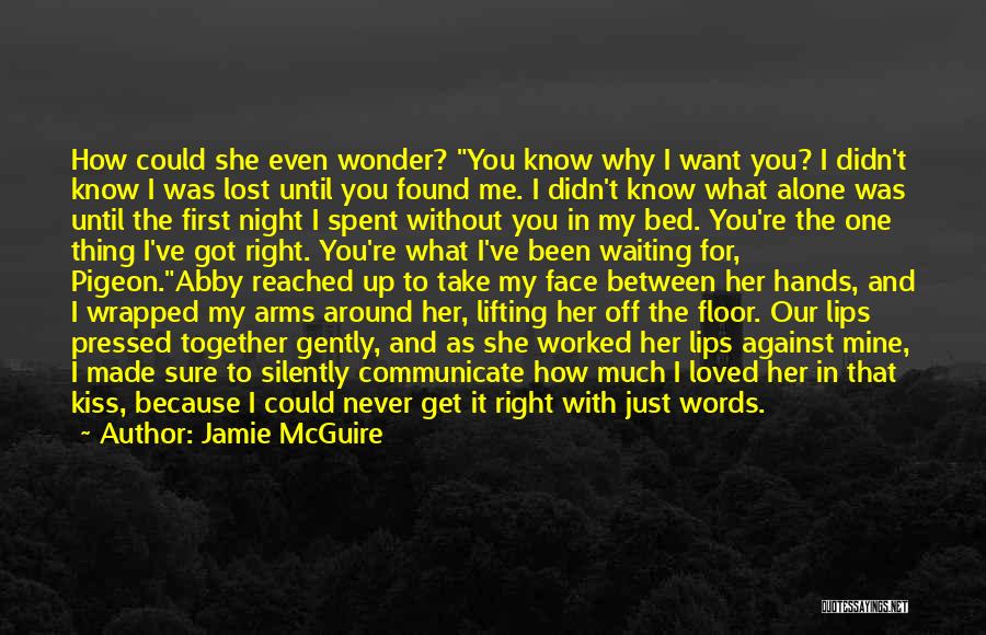 Jamie McGuire Quotes: How Could She Even Wonder? You Know Why I Want You? I Didn't Know I Was Lost Until You Found