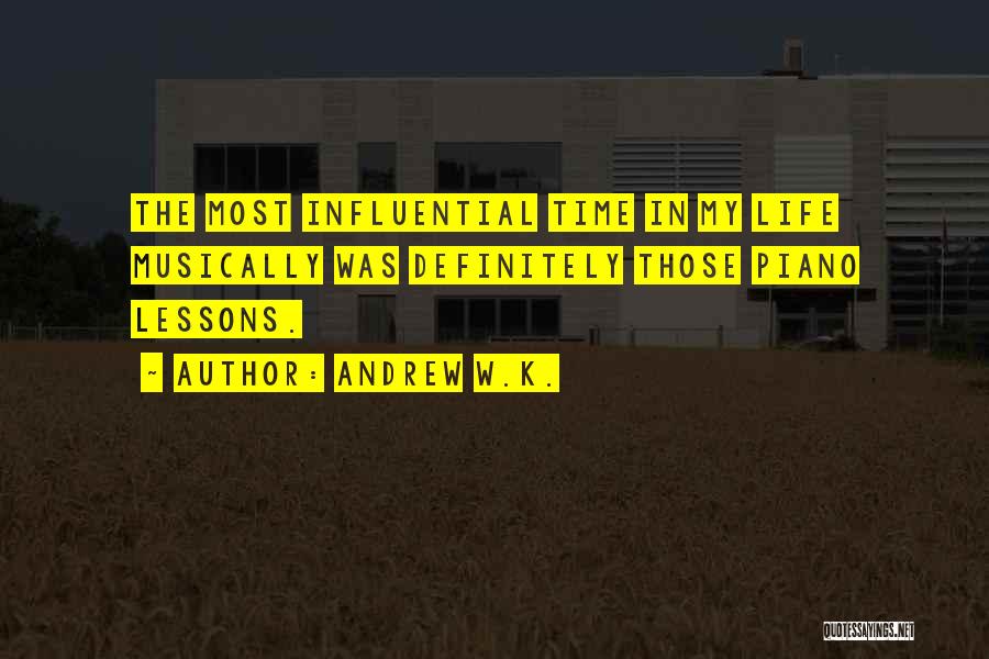 Andrew W.K. Quotes: The Most Influential Time In My Life Musically Was Definitely Those Piano Lessons.