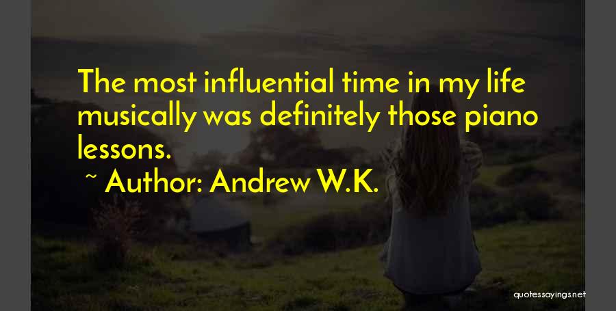 Andrew W.K. Quotes: The Most Influential Time In My Life Musically Was Definitely Those Piano Lessons.