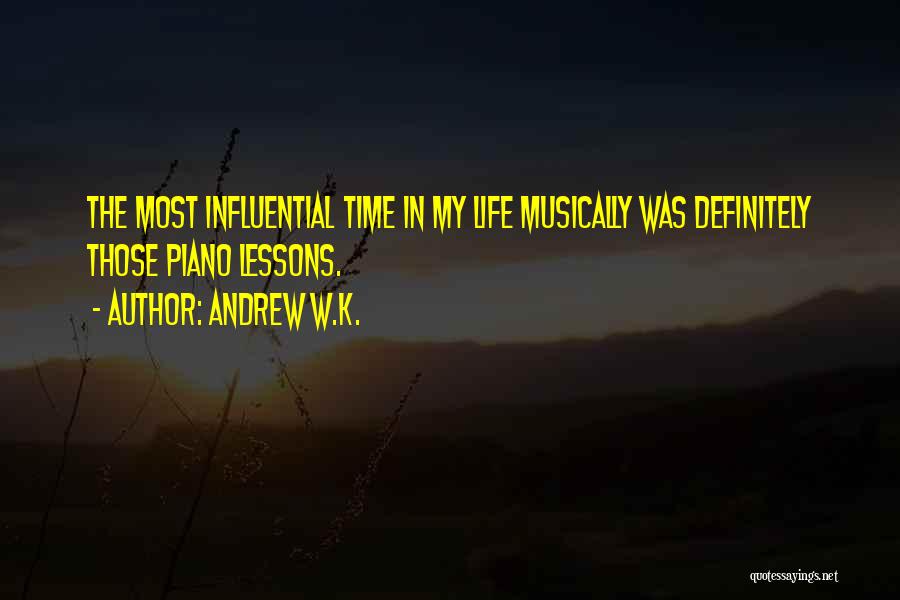 Andrew W.K. Quotes: The Most Influential Time In My Life Musically Was Definitely Those Piano Lessons.