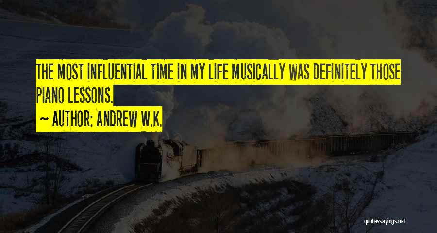 Andrew W.K. Quotes: The Most Influential Time In My Life Musically Was Definitely Those Piano Lessons.