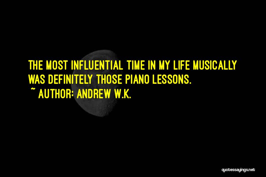 Andrew W.K. Quotes: The Most Influential Time In My Life Musically Was Definitely Those Piano Lessons.