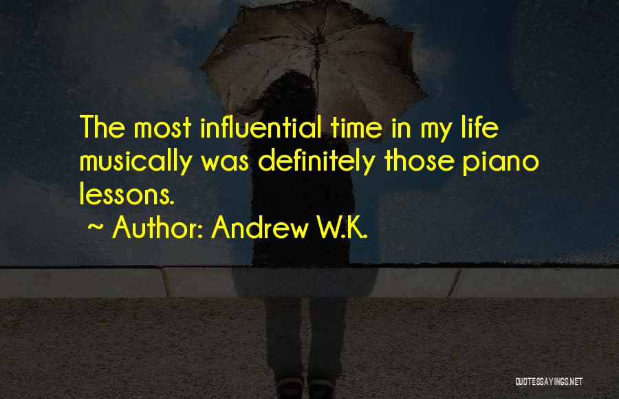 Andrew W.K. Quotes: The Most Influential Time In My Life Musically Was Definitely Those Piano Lessons.
