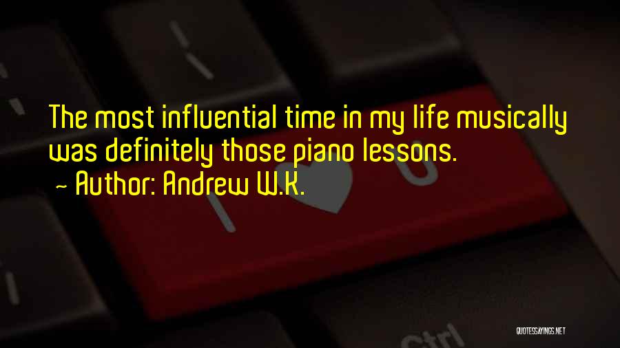 Andrew W.K. Quotes: The Most Influential Time In My Life Musically Was Definitely Those Piano Lessons.