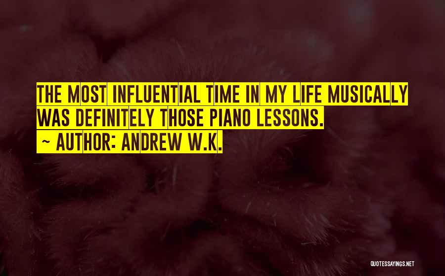 Andrew W.K. Quotes: The Most Influential Time In My Life Musically Was Definitely Those Piano Lessons.