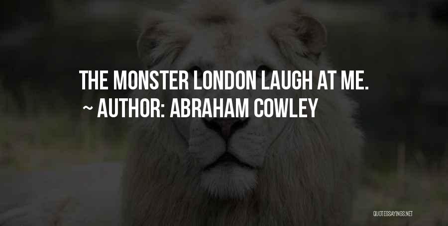 Abraham Cowley Quotes: The Monster London Laugh At Me.