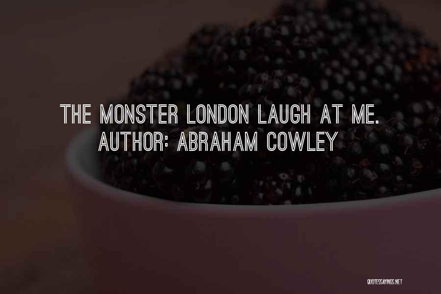 Abraham Cowley Quotes: The Monster London Laugh At Me.