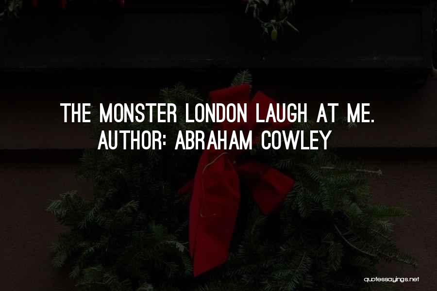 Abraham Cowley Quotes: The Monster London Laugh At Me.