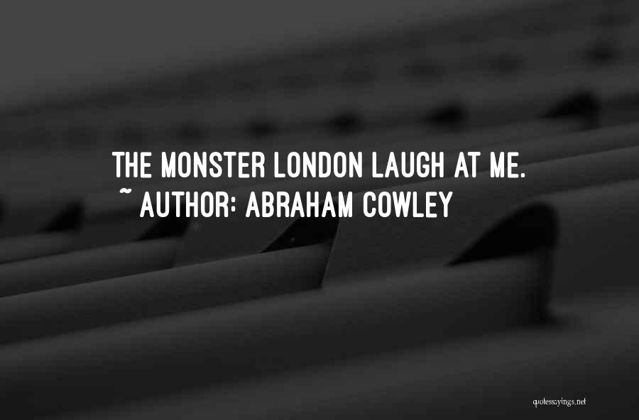 Abraham Cowley Quotes: The Monster London Laugh At Me.