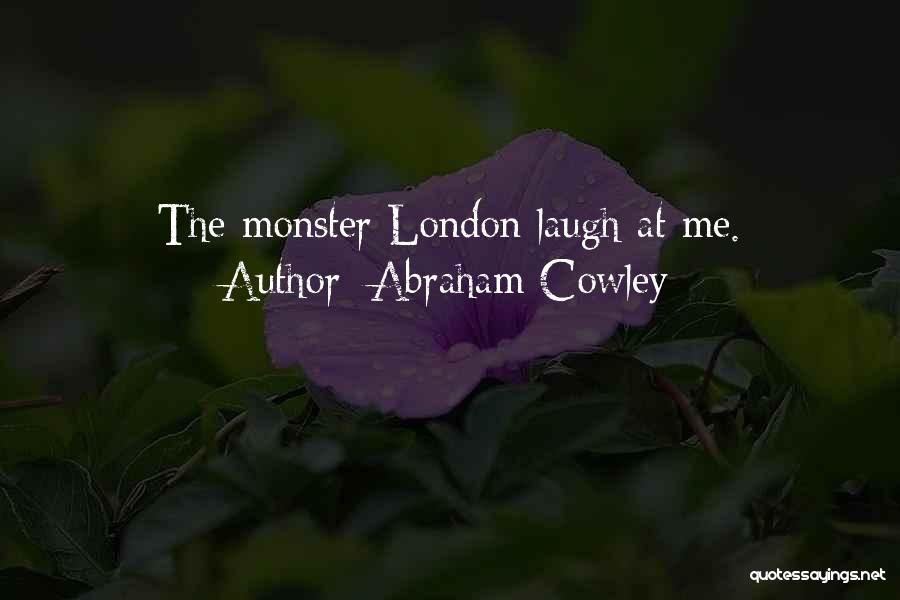 Abraham Cowley Quotes: The Monster London Laugh At Me.