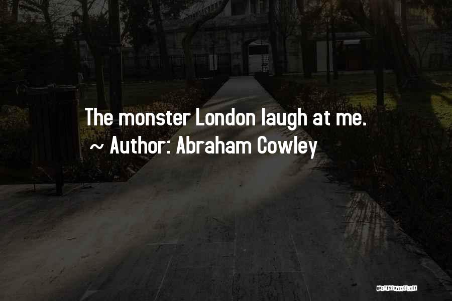 Abraham Cowley Quotes: The Monster London Laugh At Me.