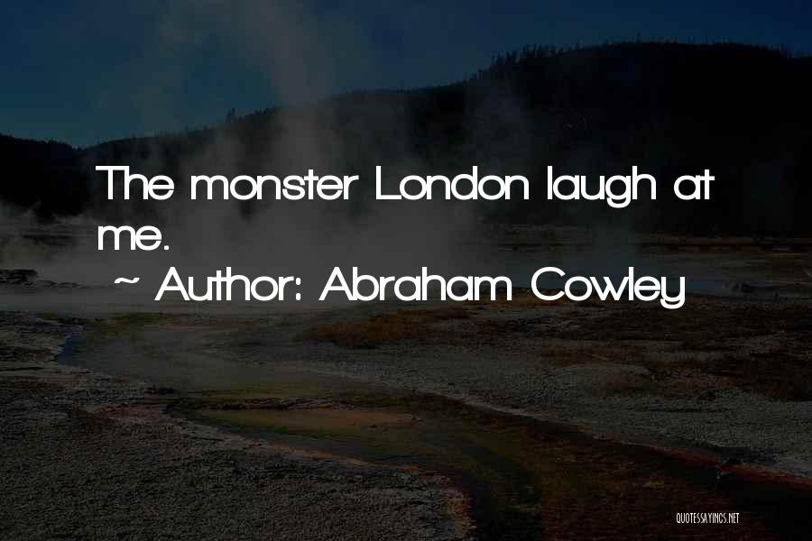 Abraham Cowley Quotes: The Monster London Laugh At Me.