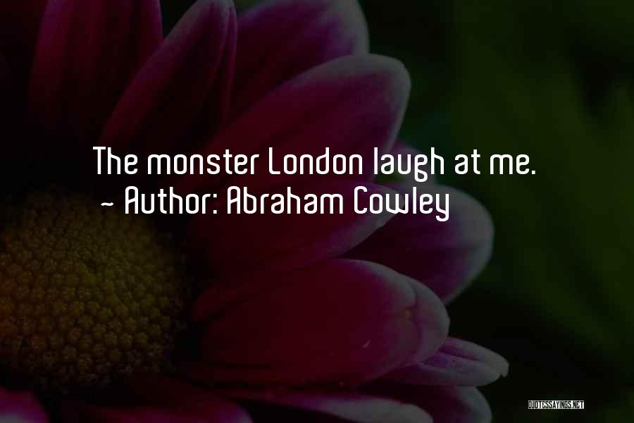 Abraham Cowley Quotes: The Monster London Laugh At Me.