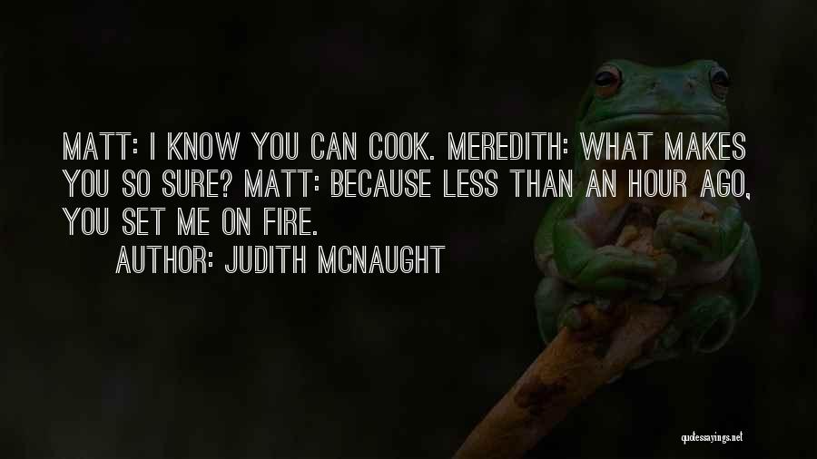 Judith McNaught Quotes: Matt: I Know You Can Cook. Meredith: What Makes You So Sure? Matt: Because Less Than An Hour Ago, You