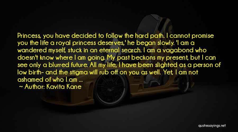 Kavita Kane Quotes: Princess, You Have Decided To Follow The Hard Path. I Cannot Promise You The Life A Royal Princess Deserves,' He